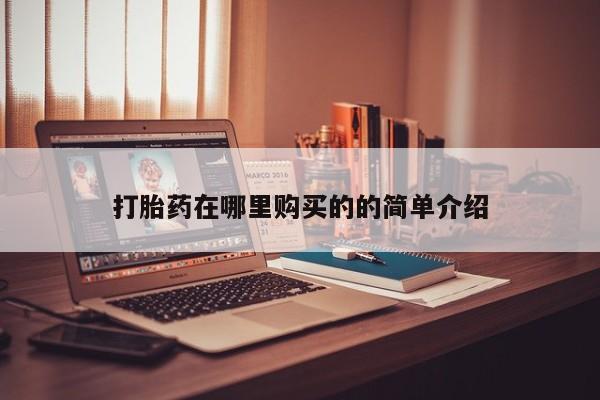 堕胎药使用打胎药在哪里购买的的简单介绍