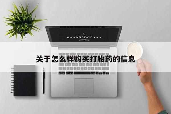 堕胎药使用关于怎么样购买打胎药的信息
