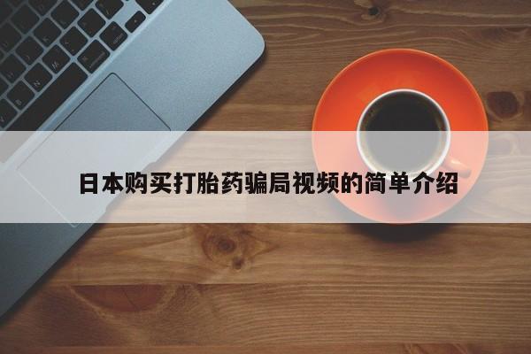 堕胎药使用日本购买打胎药骗局视频的简单介绍