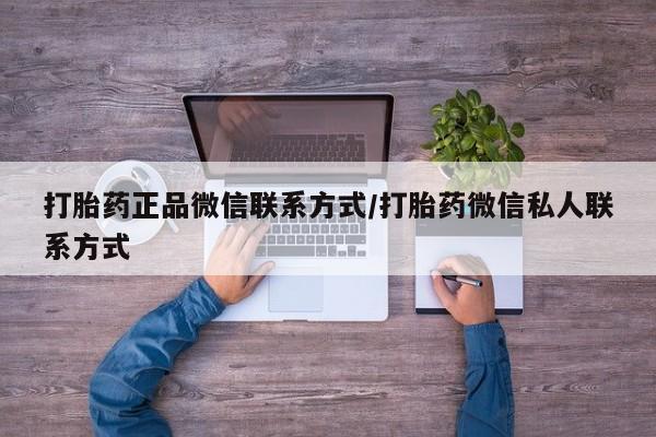 堕胎药使用打胎药正品微信联系方式/打胎药微信私人联系方式