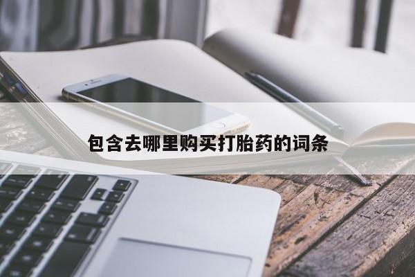 堕胎药使用包含去哪里购买打胎药的词条