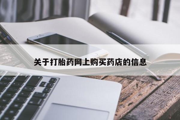 堕胎药使用关于打胎药网上购买药店的信息