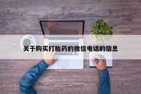 堕胎药使用关于购买打胎药的微信电话的信息